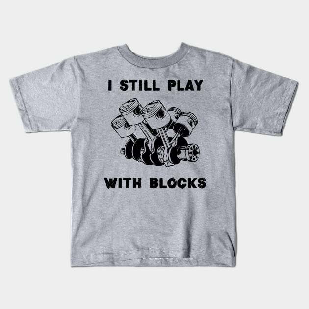 I Still Play With Blocks, Mechanic Engine Block Kids T-Shirt by chidadesign